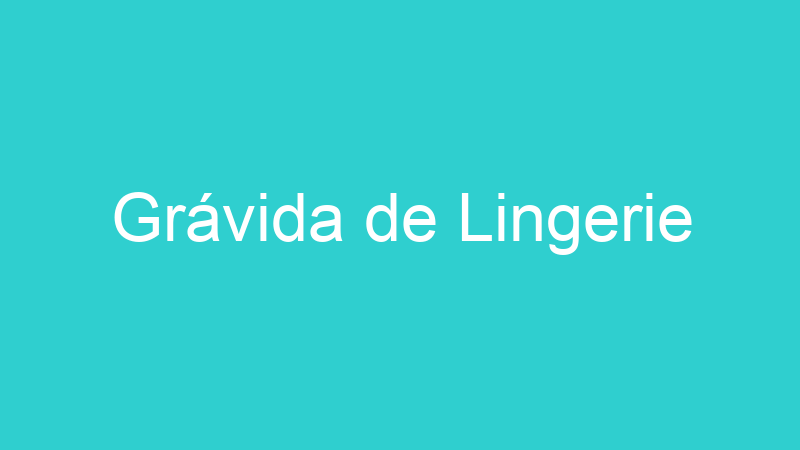 Grávida de Lingerie