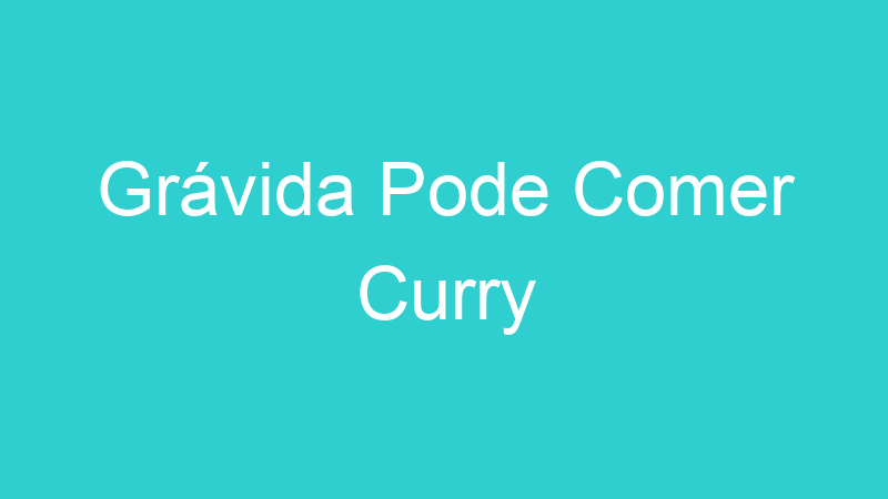 Grávida Pode Comer Curry