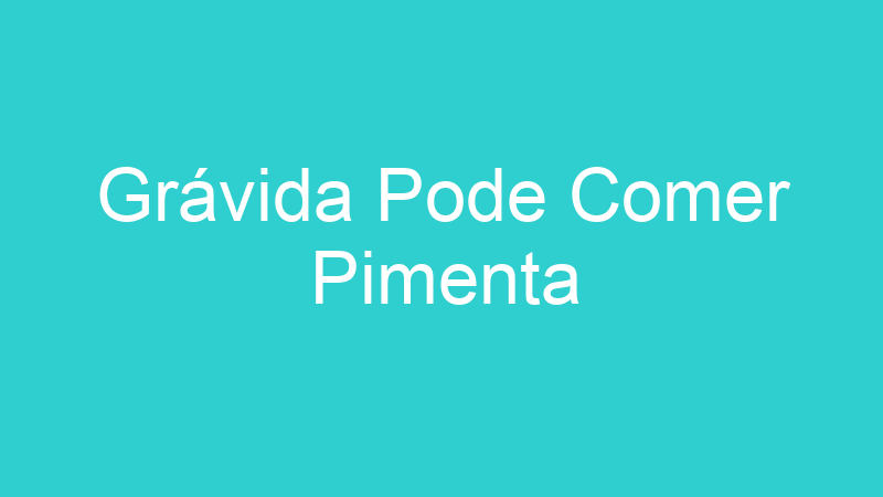 Grávida Pode Comer Pimenta