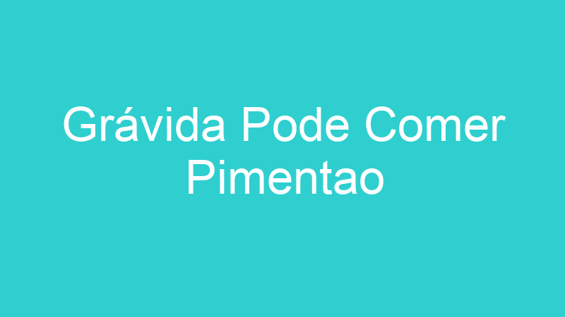 Grávida Pode Comer Pimentao