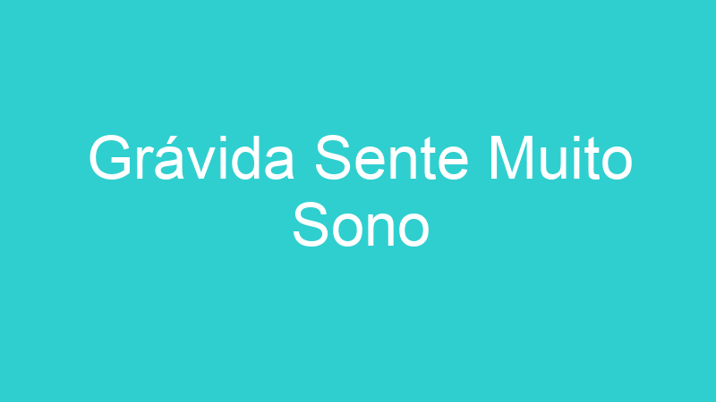 Grávida Sente Muito Sono