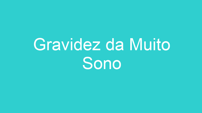 Gravidez da Muito Sono