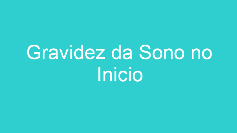 Gravidez da Sono no Inicio