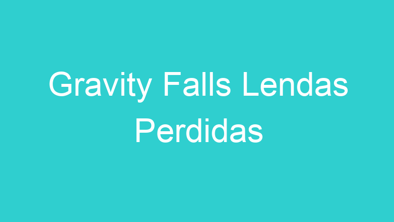 Gravity Falls Lendas Perdidas