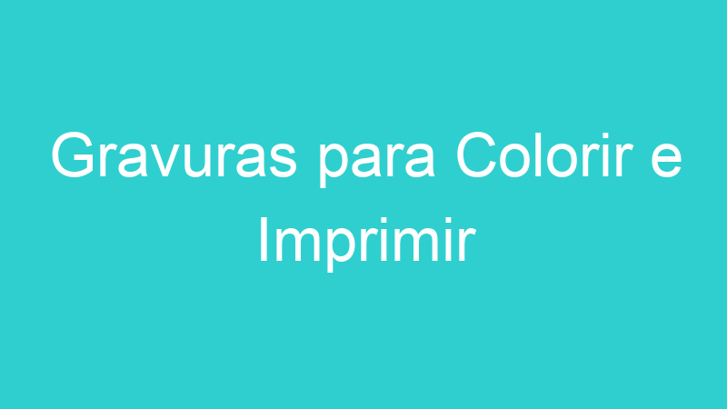 Gravuras para Colorir e Imprimir