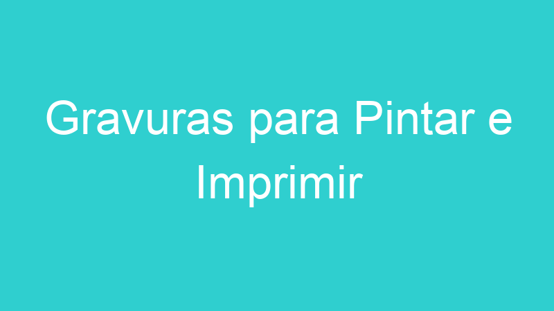 Gravuras para Pintar e Imprimir
