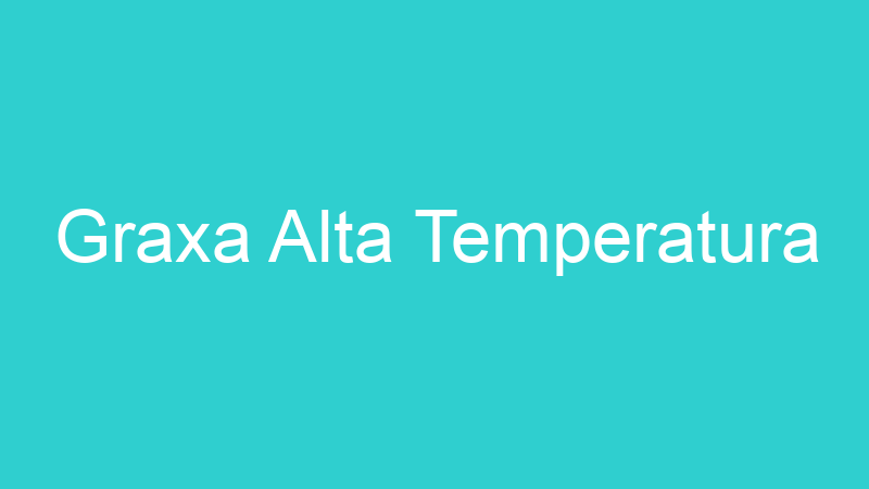 Graxa Alta Temperatura