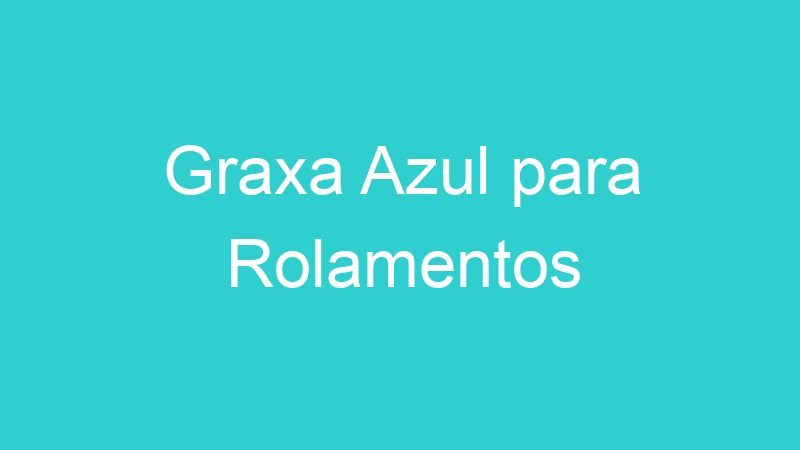 Graxa Azul para Rolamentos