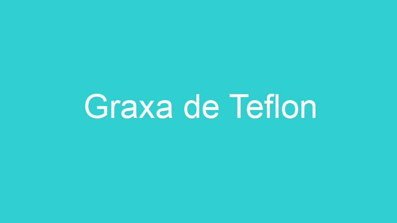 Graxa de Teflon