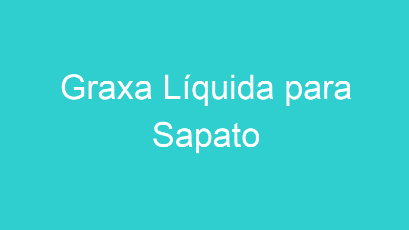 Graxa Líquida para Sapato