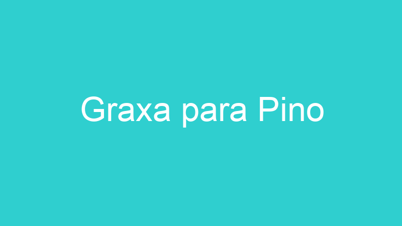 Graxa para Pino