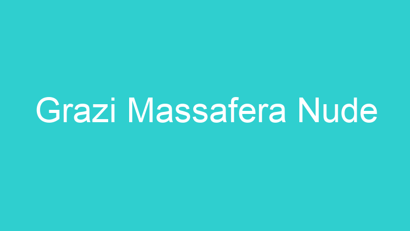 Grazi Massafera Nude