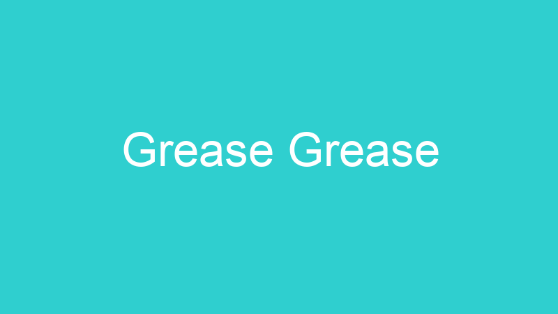 Grease Grease