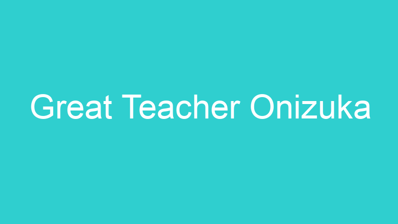 Great Teacher Onizuka