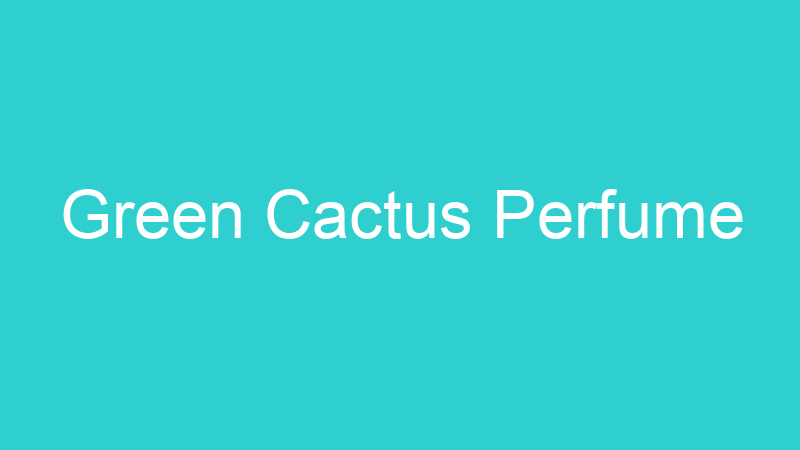 Green Cactus Perfume