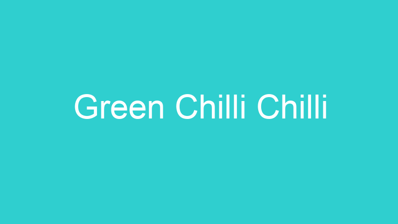 Green Chilli Chilli
