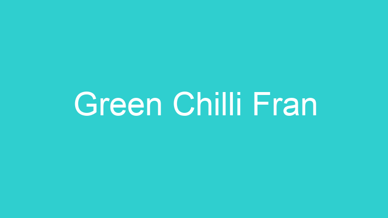 Green Chilli Fran