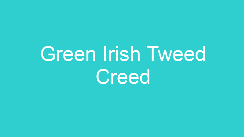 Green Irish Tweed Creed