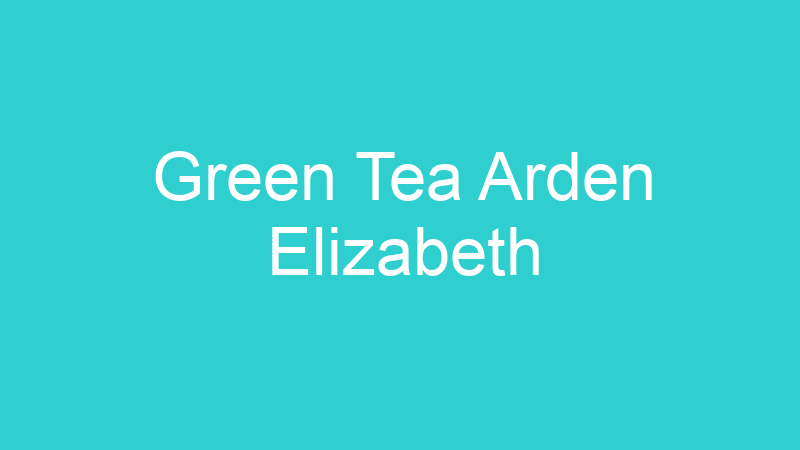 Green Tea Arden Elizabeth