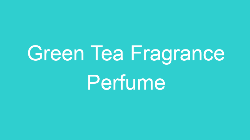 Green Tea Fragrance Perfume
