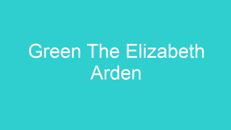 Green The Elizabeth Arden