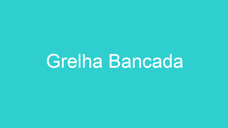 Grelha Bancada