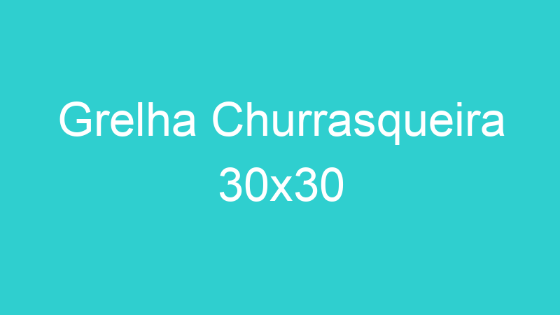 Grelha Churrasqueira 30×30