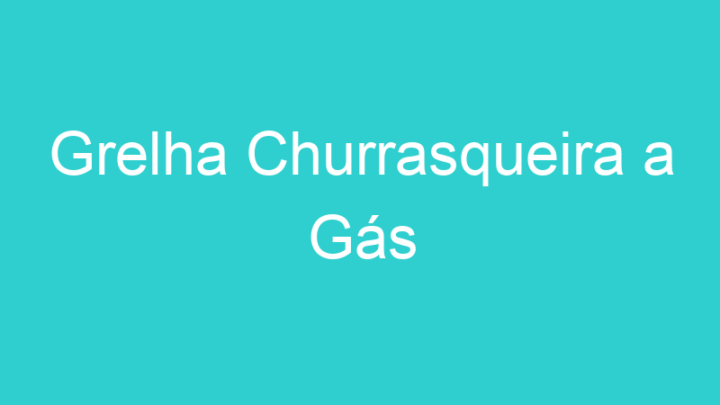 Grelha Churrasqueira a Gás