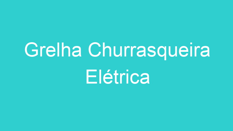 Grelha Churrasqueira Elétrica
