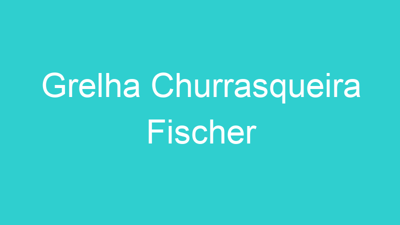 Grelha Churrasqueira Fischer