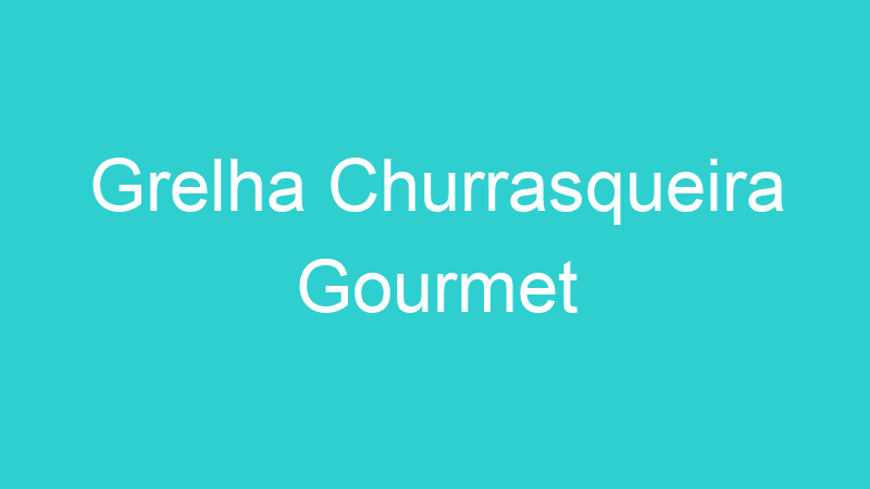 Grelha Churrasqueira Gourmet