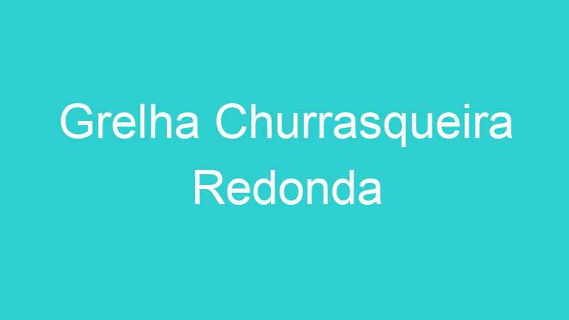 Grelha Churrasqueira Redonda