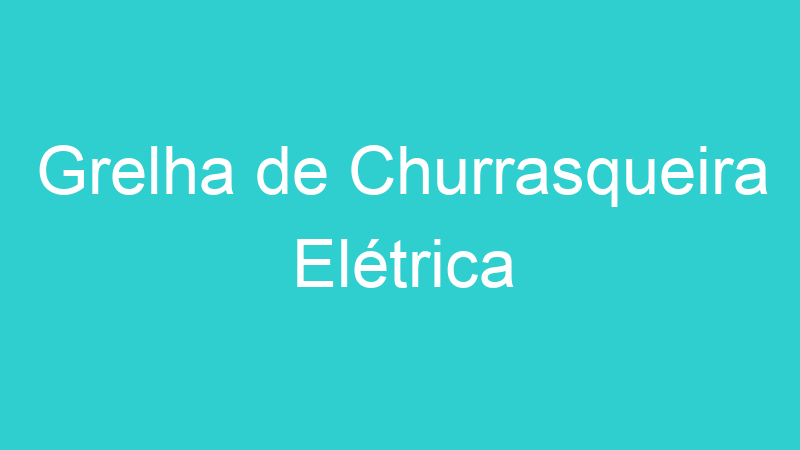 Grelha de Churrasqueira Elétrica