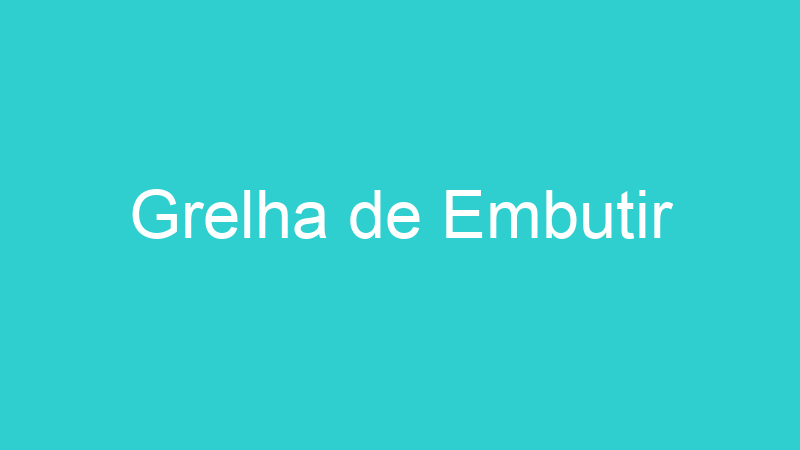 Grelha de Embutir