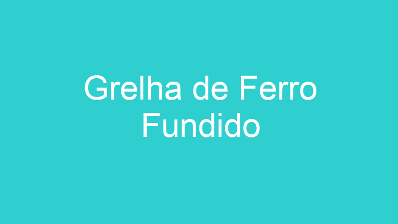 Grelha de Ferro Fundido