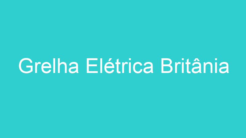Grelha Elétrica Britânia
