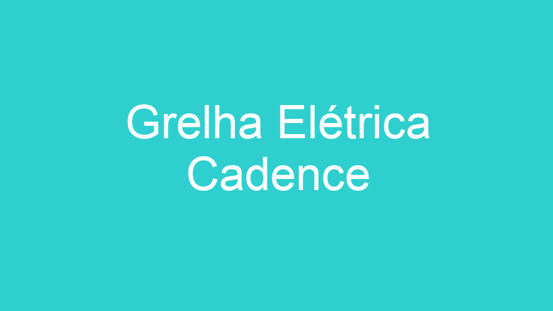 Grelha Elétrica Cadence
