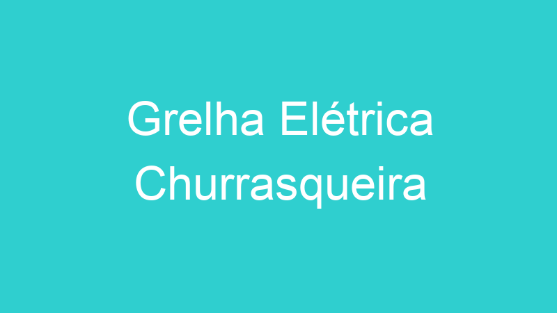 Grelha Elétrica Churrasqueira