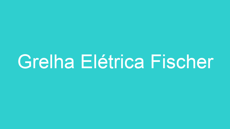 Grelha Elétrica Fischer