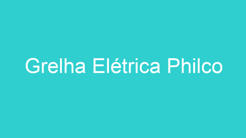 Grelha Elétrica Philco