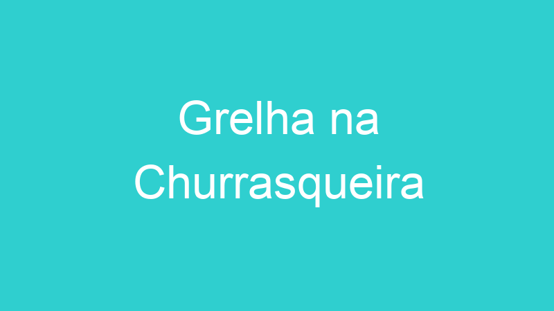 Grelha na Churrasqueira