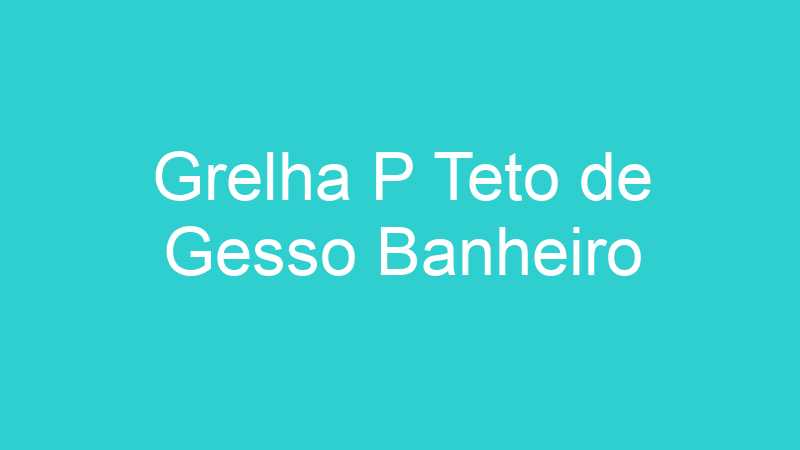 Grelha P Teto de Gesso Banheiro