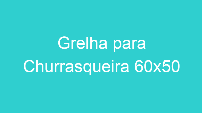 Grelha para Churrasqueira 60×50