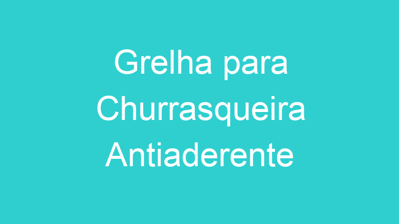 Grelha para Churrasqueira Antiaderente