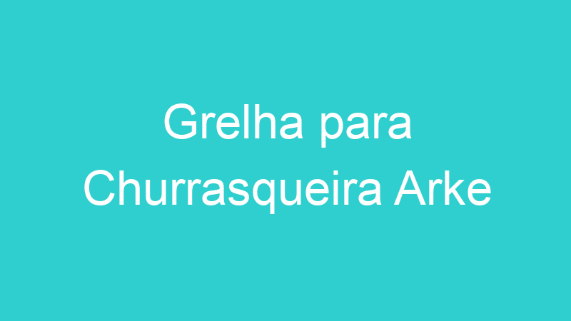 Grelha para Churrasqueira Arke