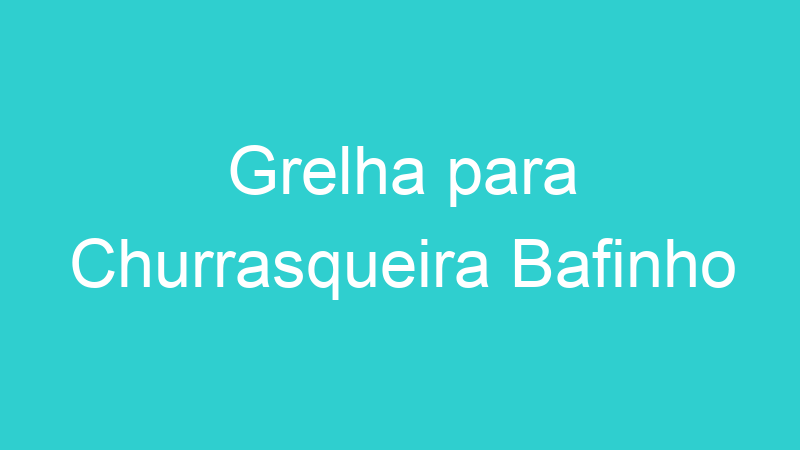 Grelha para Churrasqueira Bafinho