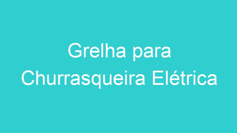 Grelha para Churrasqueira Elétrica