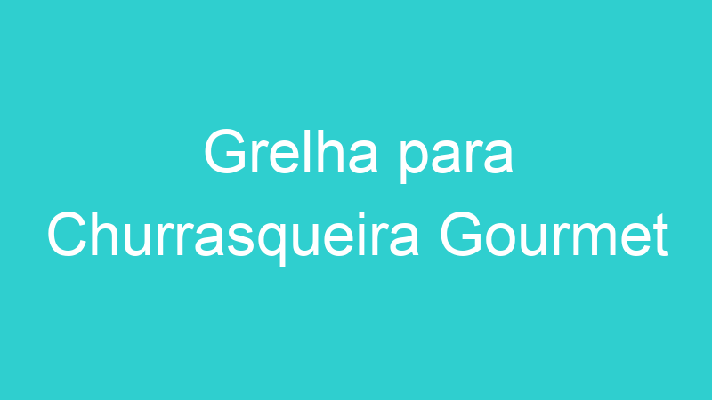 Grelha para Churrasqueira Gourmet