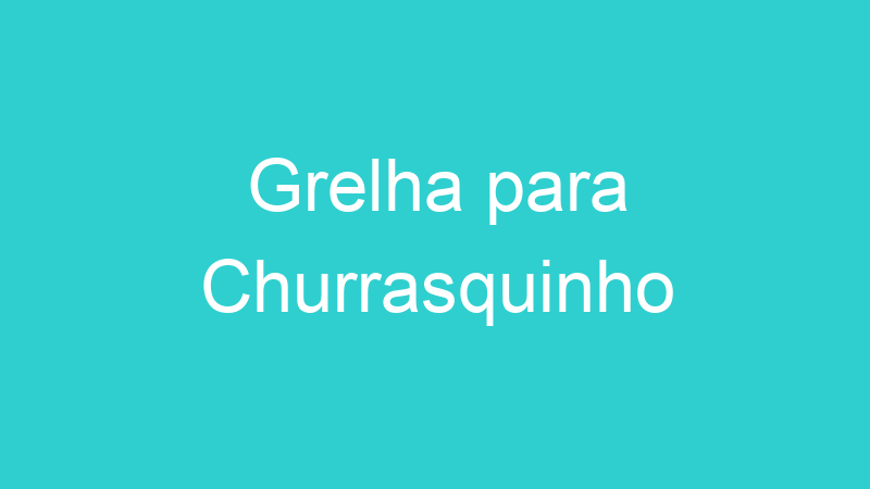 Grelha para Churrasquinho