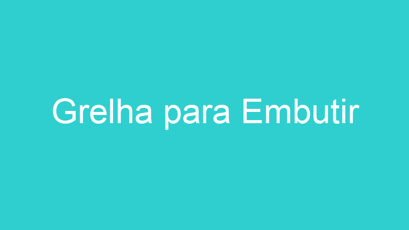 Grelha para Embutir